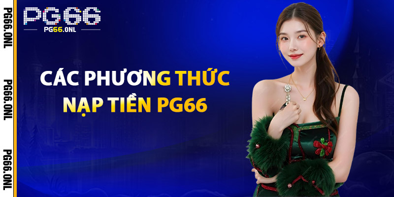 Nạp Tiền PG66 – Bước Đầu Cho Hành Trình Thắng Lớn 2 Các phương thức nạp tiền PG66