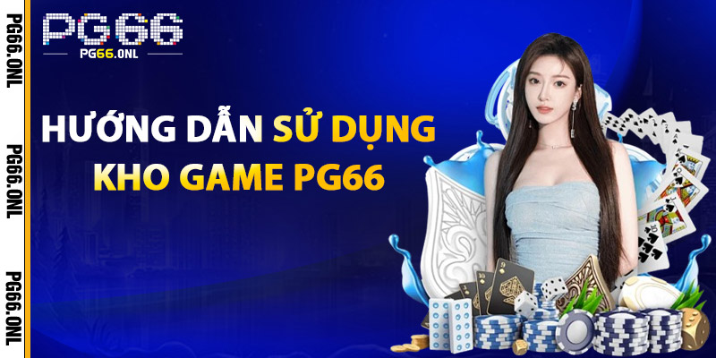 Kho Game PG66 – Cổng Game Online Không Giới Hạn 2025 1 Hướng dẫn sử dụng Kho Game PG66